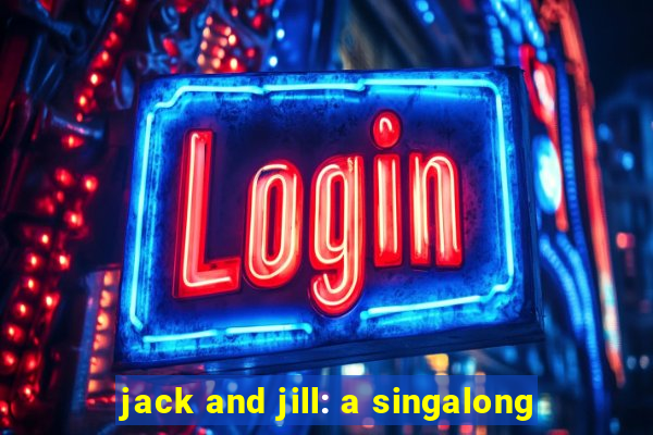 jack and jill: a singalong