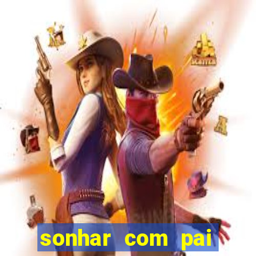 sonhar com pai falecido jogo do bicho