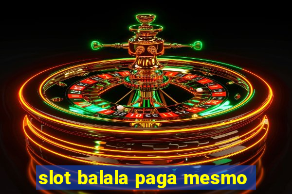 slot balala paga mesmo