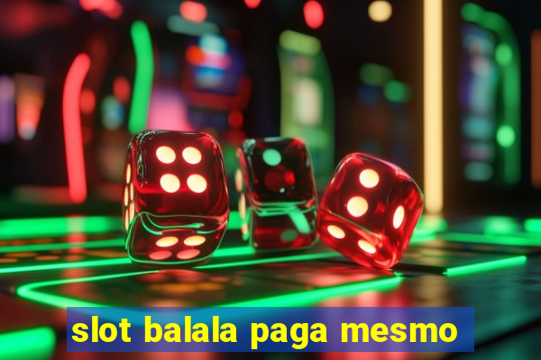 slot balala paga mesmo