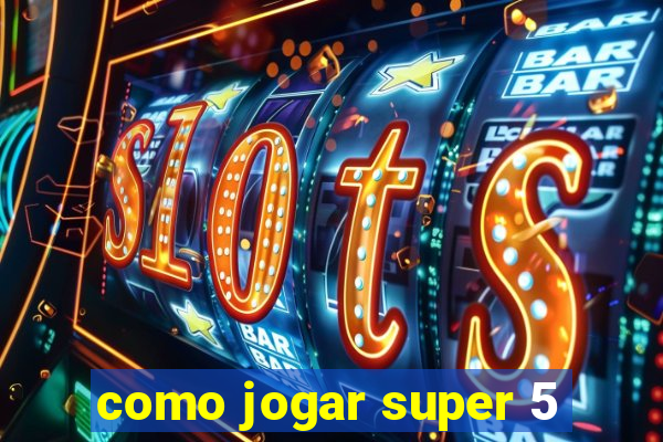 como jogar super 5