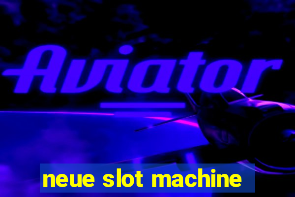 neue slot machine