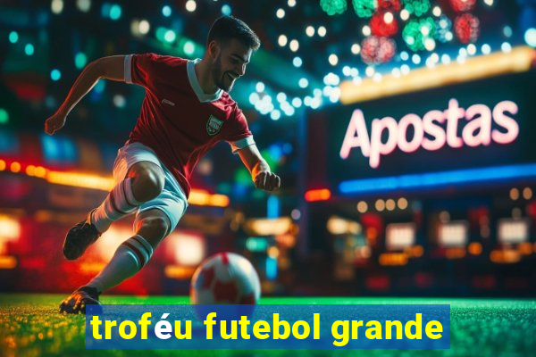 troféu futebol grande