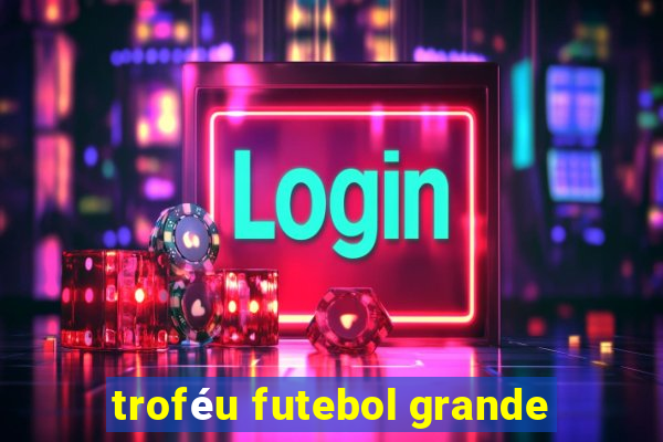 troféu futebol grande