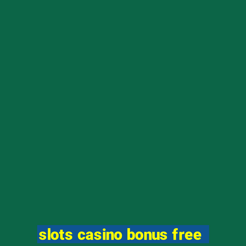 slots casino bonus free