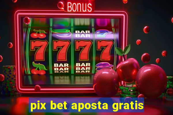 pix bet aposta gratis