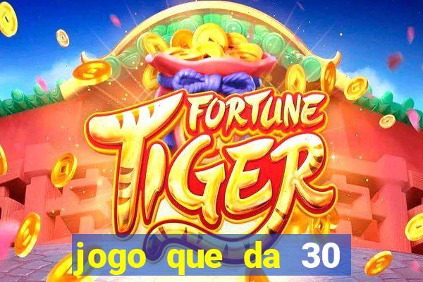 jogo que da 30 reais de b?nus