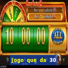 jogo que da 30 reais de b?nus