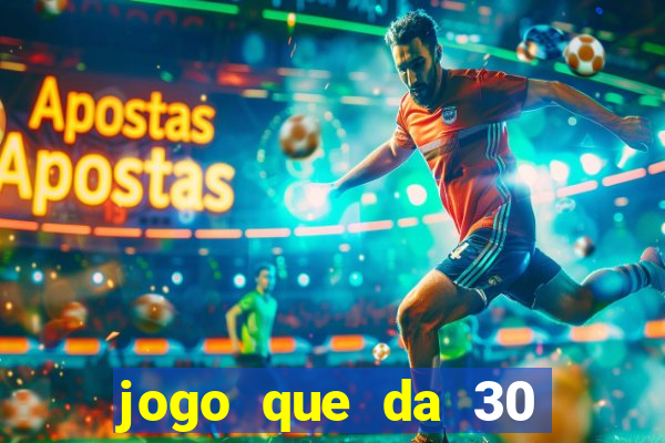 jogo que da 30 reais de b?nus