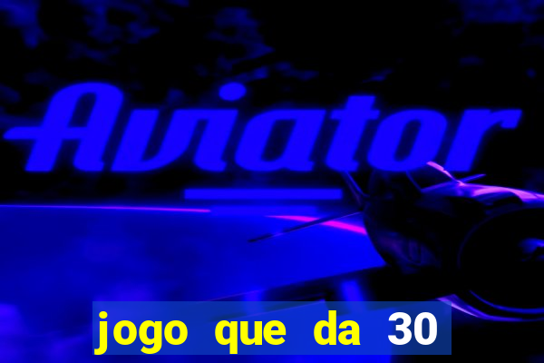 jogo que da 30 reais de b?nus