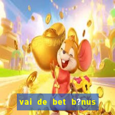 vai de bet b?nus sem depósito