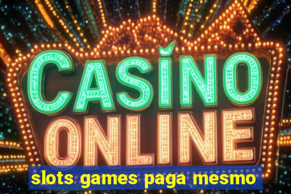 slots games paga mesmo