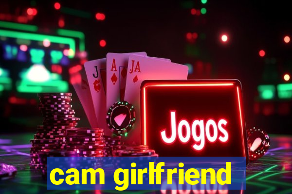 cam girlfriend