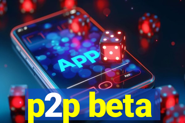 p2p beta