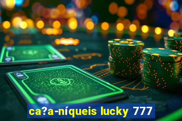 ca?a-níqueis lucky 777