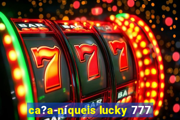 ca?a-níqueis lucky 777