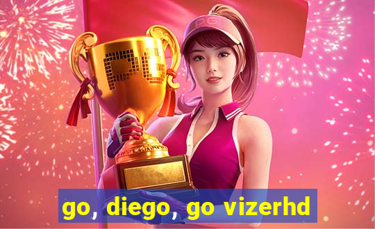 go, diego, go vizerhd