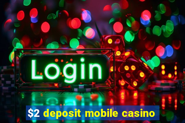 $2 deposit mobile casino