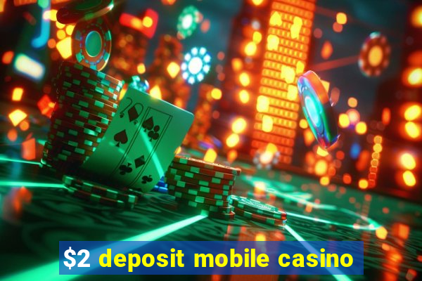 $2 deposit mobile casino