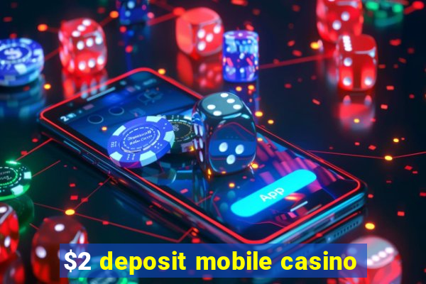 $2 deposit mobile casino