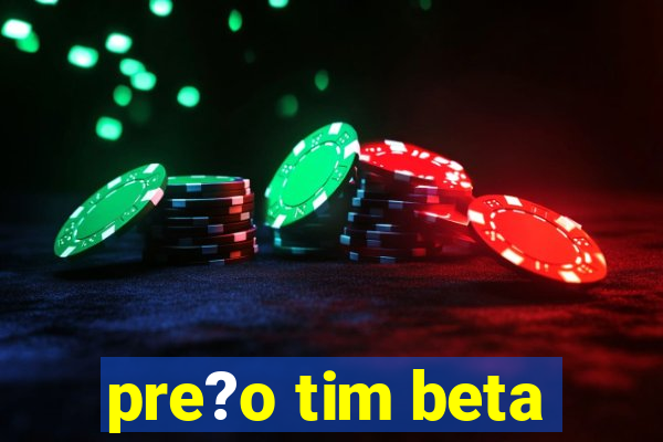 pre?o tim beta