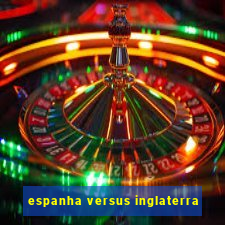 espanha versus inglaterra