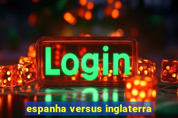 espanha versus inglaterra