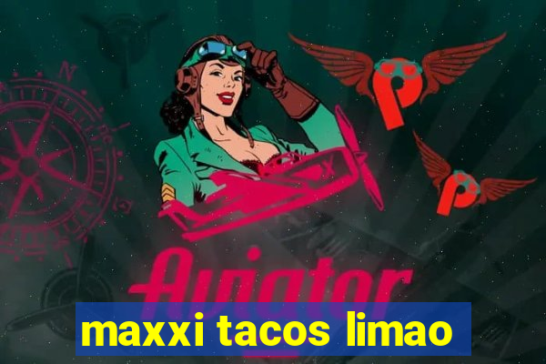 maxxi tacos limao