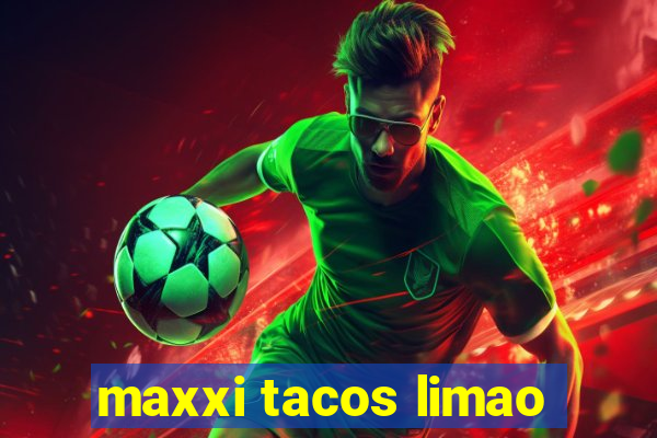 maxxi tacos limao