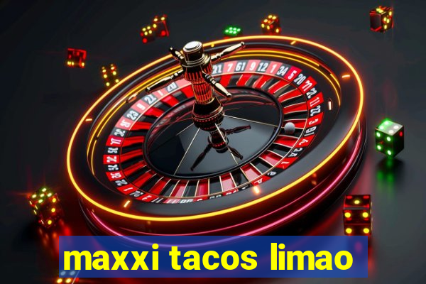 maxxi tacos limao