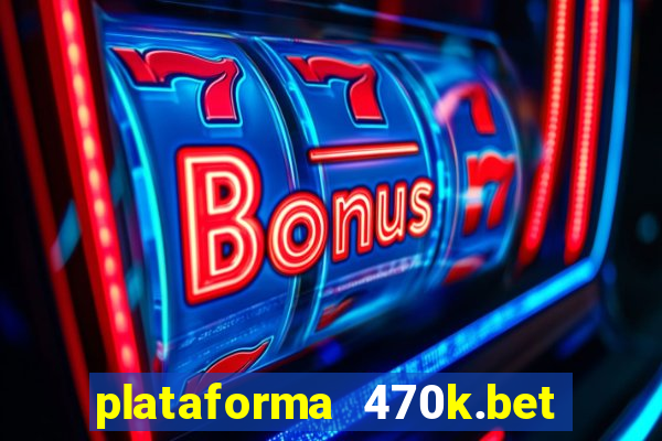 plataforma 470k.bet é confiável