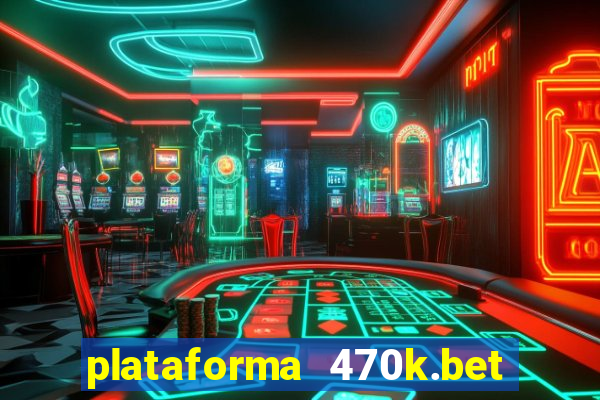 plataforma 470k.bet é confiável