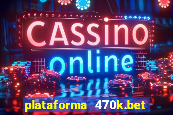 plataforma 470k.bet é confiável