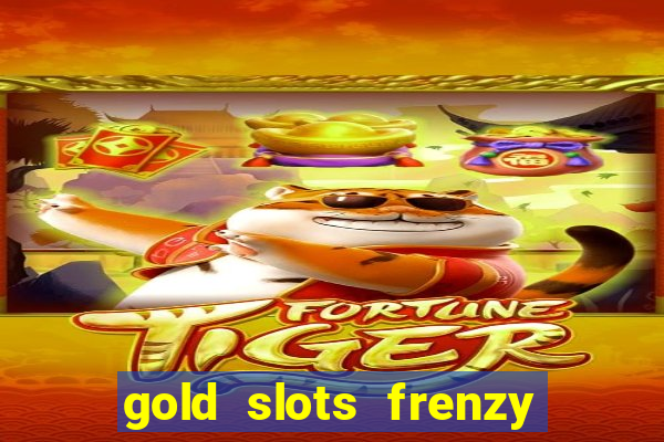 gold slots frenzy paga mesmo