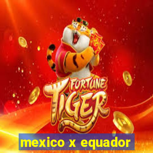 mexico x equador