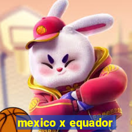 mexico x equador