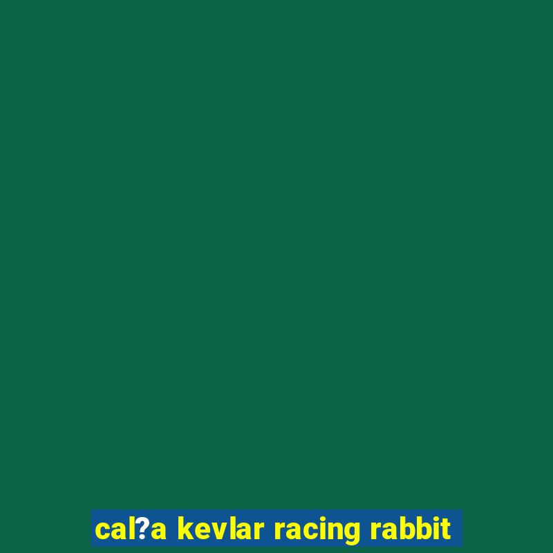 cal?a kevlar racing rabbit