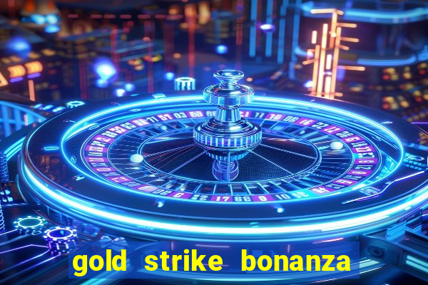 gold strike bonanza fortune play slot