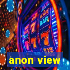 anon view