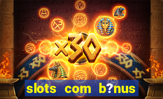 slots com b?nus sem depósito