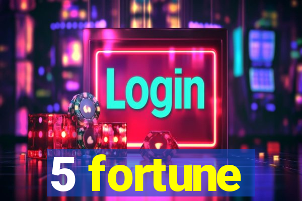 5 fortune