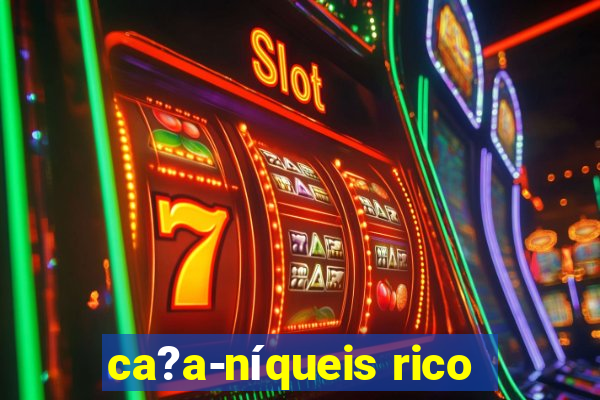 ca?a-níqueis rico