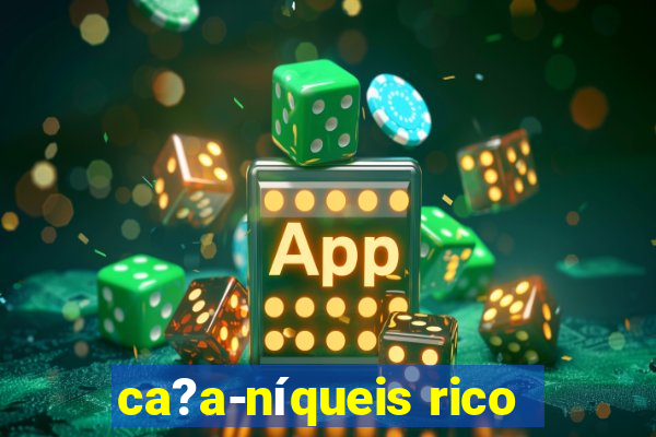 ca?a-níqueis rico