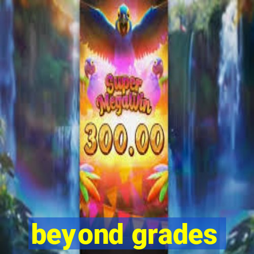 beyond grades