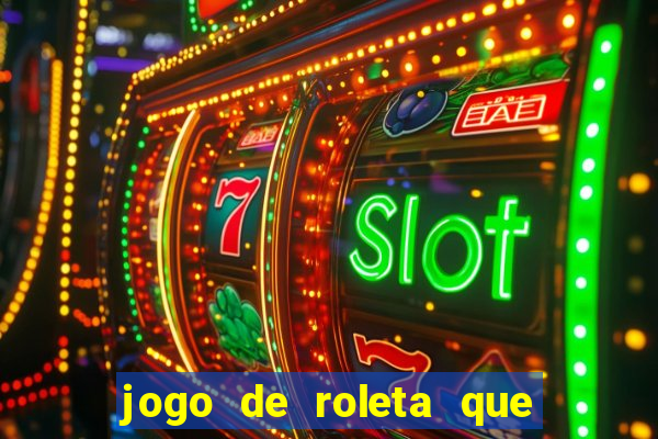 jogo de roleta que da dinheiro