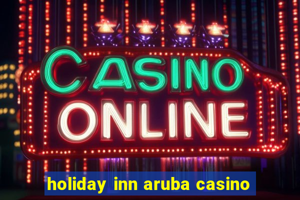 holiday inn aruba casino