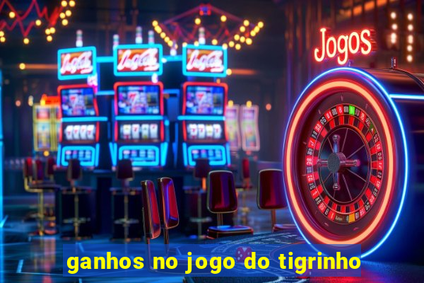 ganhos no jogo do tigrinho