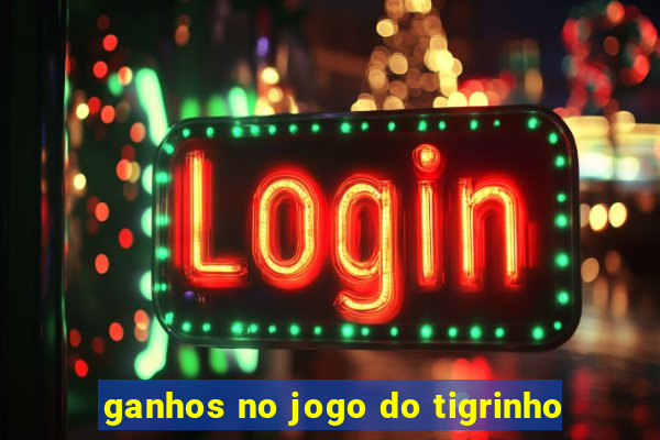 ganhos no jogo do tigrinho