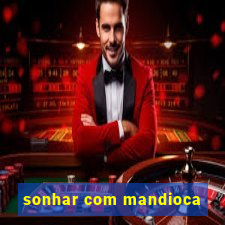 sonhar com mandioca