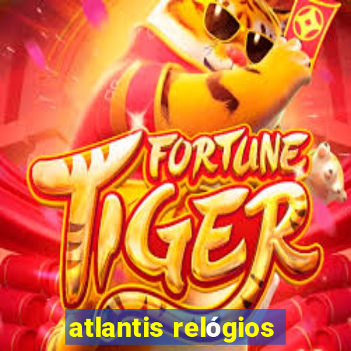 atlantis relógios